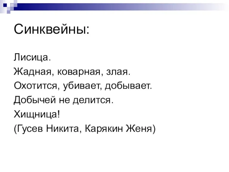 Синквейны: Лисица. Жадная, коварная, злая. Охотится, убивает, добывает. Добычей не делится. Хищница! (Гусев Никита, Карякин Женя)