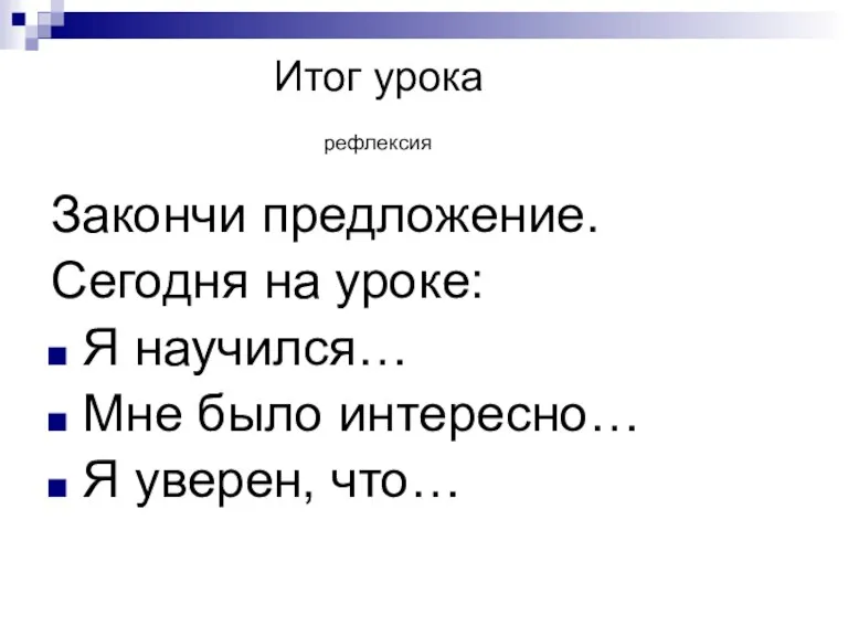 Итог урока рефлексия Закончи предложение. Сегодня на уроке: Я научился… Мне было интересно… Я уверен, что…