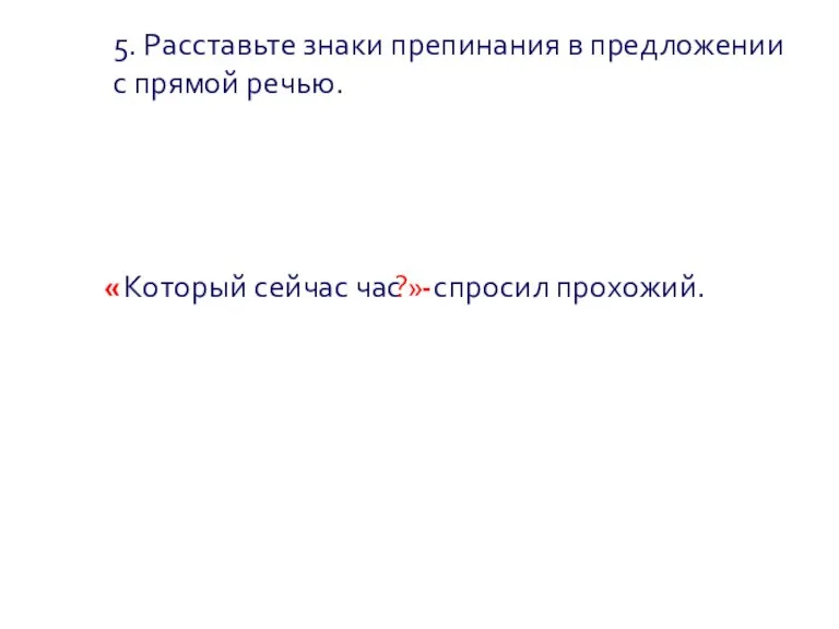 5. Расставьте знаки препинания в предложении с прямой речью. « Который сейчас