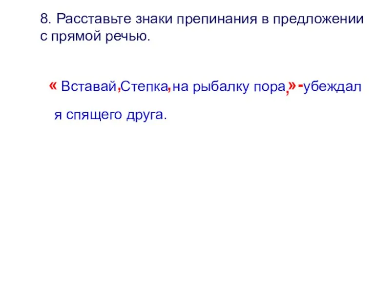 8. Расставьте знаки препинания в предложении с прямой речью. « Вставай Степка