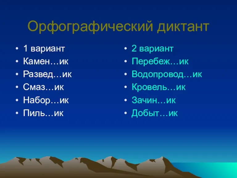 Орфографический диктант 1 вариант Камен…ик Развед…ик Смаз…ик Набор…ик Пиль…ик 2 вариант Перебеж…ик Водопровод…ик Кровель…ик Зачин…ик Добыт…ик