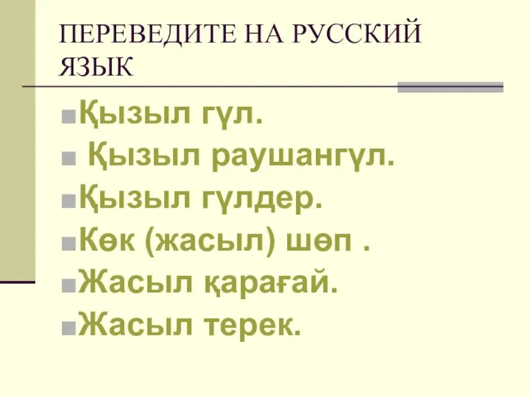 ПЕРЕВЕДИТЕ НА РУССКИЙ ЯЗЫК Қызыл гүл. Қызыл раушангүл. Қызыл гүлдер. Көк (жасыл)