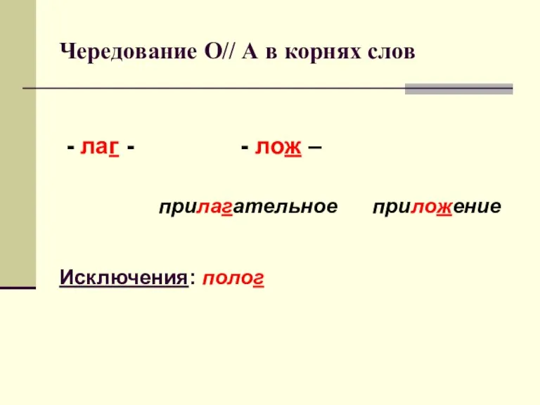 Чередование О// А в корнях слов - лаг - - лож – прилагательное приложение Исключения: полог