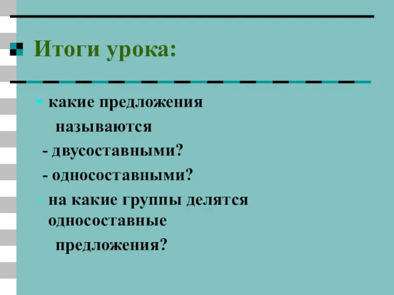 Итоги урока: какие предложения называются - двусоставными? - односоставными? на какие группы делятся односоставные предложения?