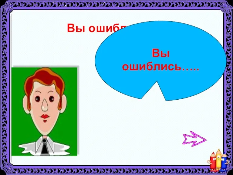 Вы ошиблись….. Вы ошиблись…..