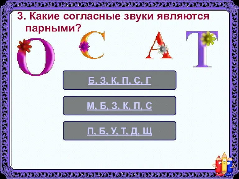 3. Какие согласные звуки являются парными? Б, З, К, П, С, Г