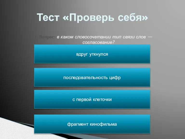 Тест «Проверь себя» 1. Вопрос: в каком словосочетании тип связи слов —согласование?