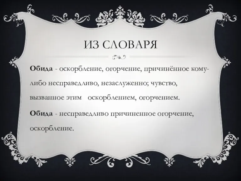 Из словаря Обида - оскорбление, огорчение, причинённое кому-либо несправедливо, незаслуженно; чувство, вызванное