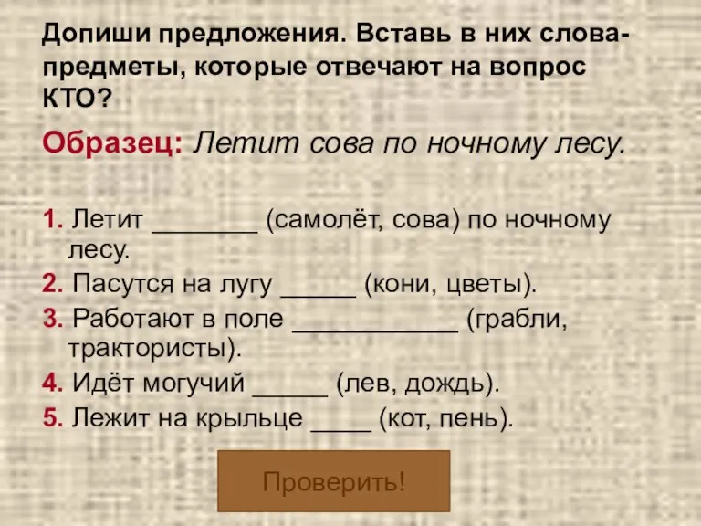 Допиши предложения. Вставь в них слова-предметы, которые отвечают на вопрос КТО? Образец: