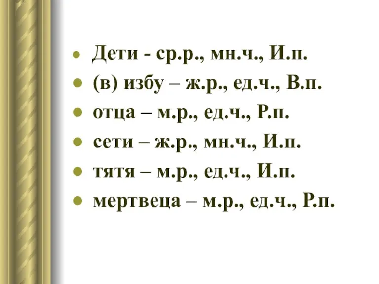 Дети - ср.р., мн.ч., И.п. (в) избу – ж.р., ед.ч., В.п. отца