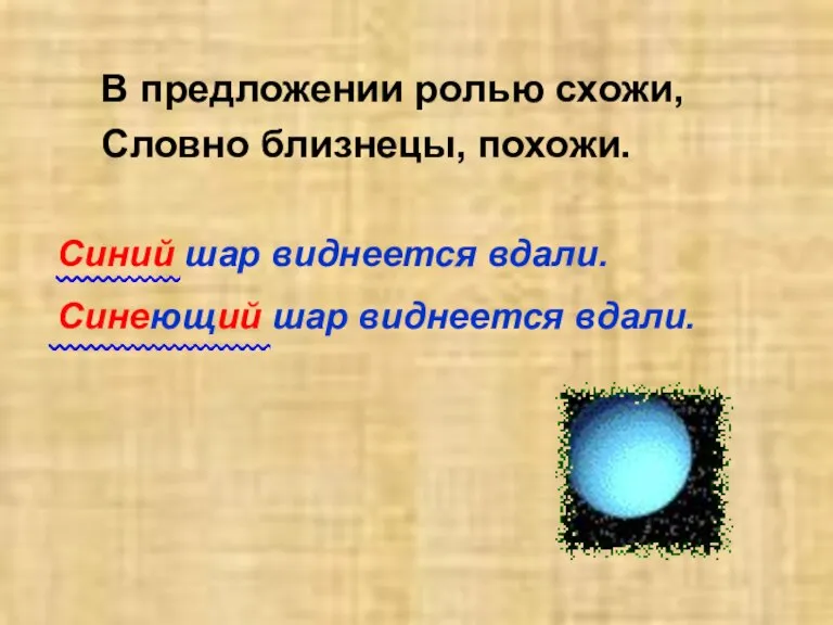 В предложении ролью схожи, Словно близнецы, похожи. Синий шар виднеется вдали. Синеющий шар виднеется вдали.