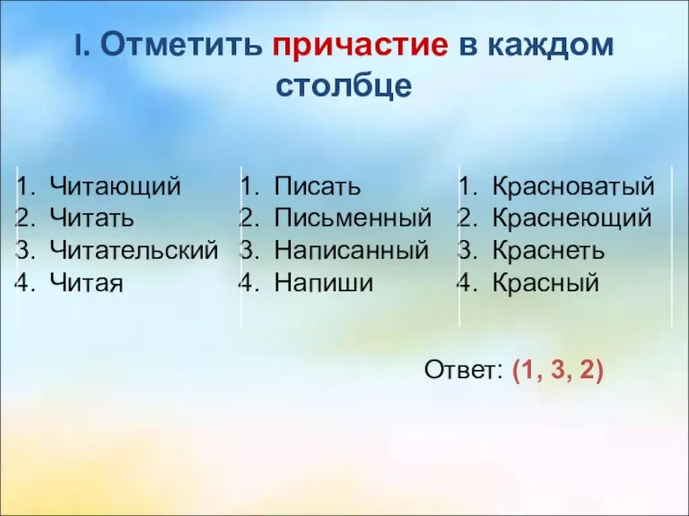 I. Отметить причастие в каждом столбце Читающий Читать Читательский Читая Писать Письменный