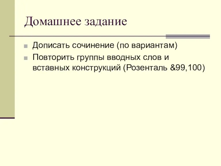 Домашнее задание Дописать сочинение (по вариантам) Повторить группы вводных слов и вставных конструкций (Розенталь &99,100)