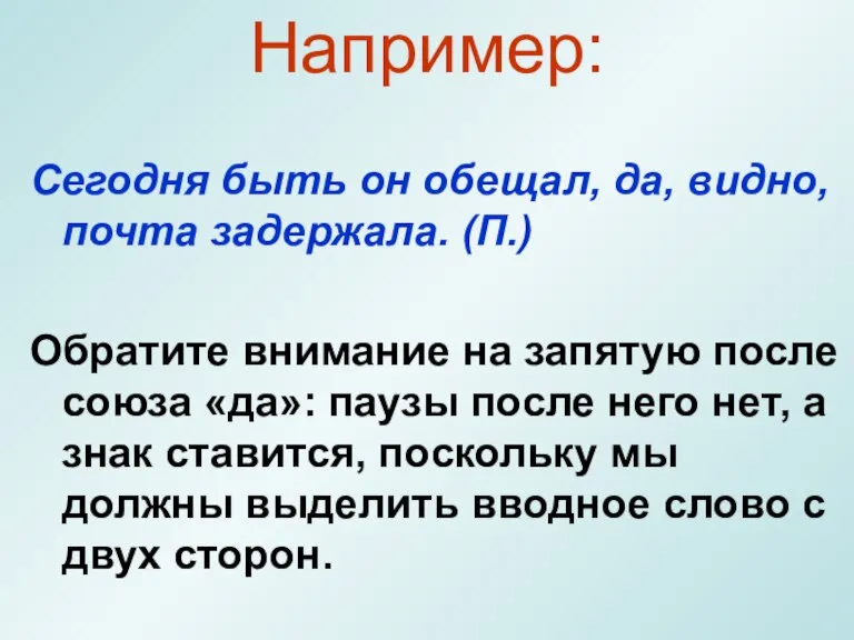 Например: Сегодня быть он обещал, да, видно, почта задержала. (П.) Обратите внимание