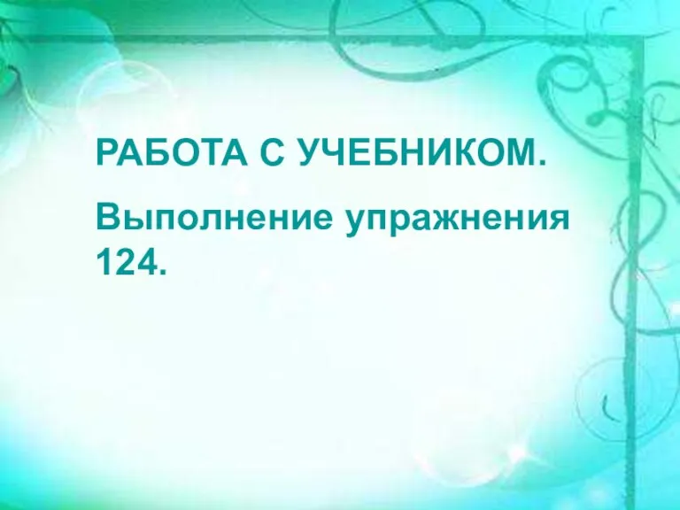 РАБОТА С УЧЕБНИКОМ. Выполнение упражнения 124.