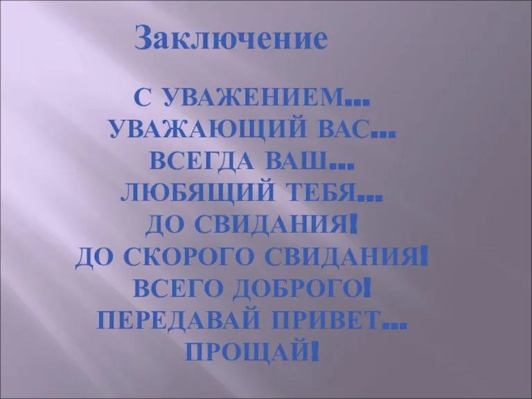 С УВАЖЕНИЕМ… УВАЖАЮЩИЙ ВАС… ВСЕГДА ВАШ… ЛЮБЯЩИЙ ТЕБЯ… ДО СВИДАНИЯ! ДО СКОРОГО