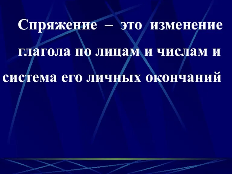 Спряжение – это изменение глагола по лицам и числам и система его личных окончаний