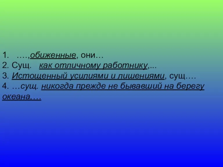 1. ….,обиженные, они… 2. Сущ. как отличному работнику,... 3. Истощенный усилиями и