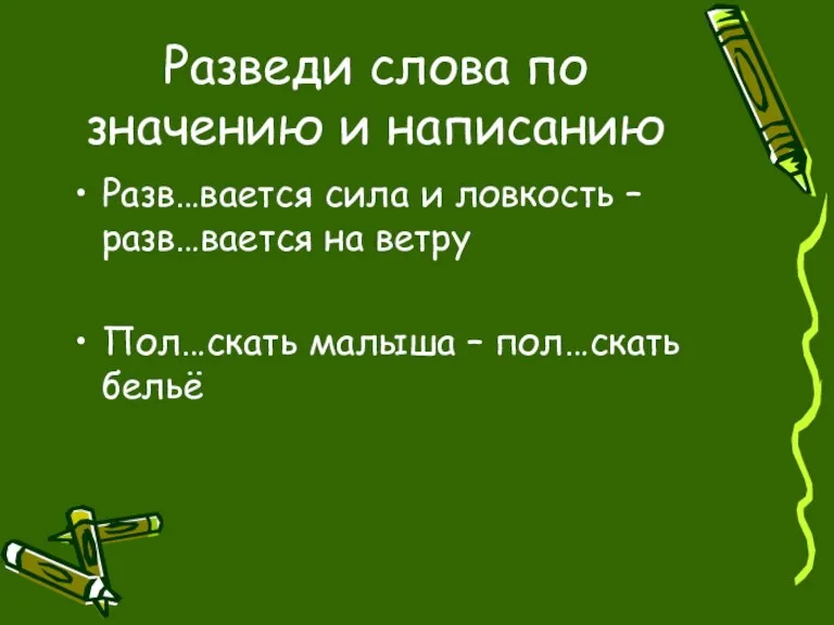 Разведи слова по значению и написанию Разв…вается сила и ловкость – разв…вается