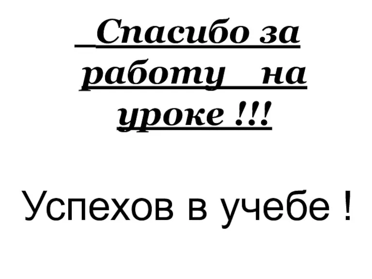 Спасибо за работу на уроке !!! Успехов в учебе !