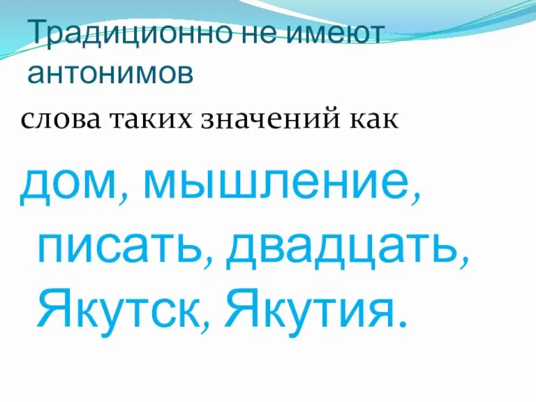 Традиционно не имеют антонимов слова таких значений как дом, мышление, писать, двадцать, Якутск, Якутия.