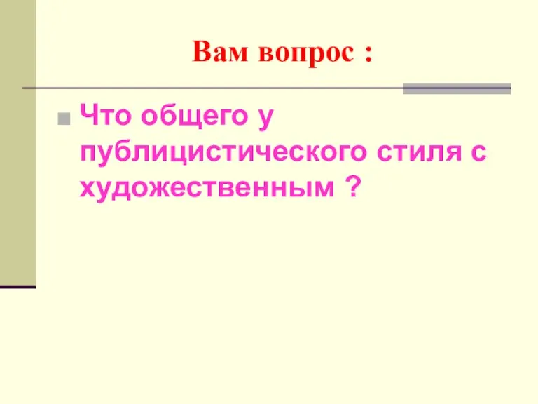 Вам вопрос : Что общего у публицистического стиля с художественным ?