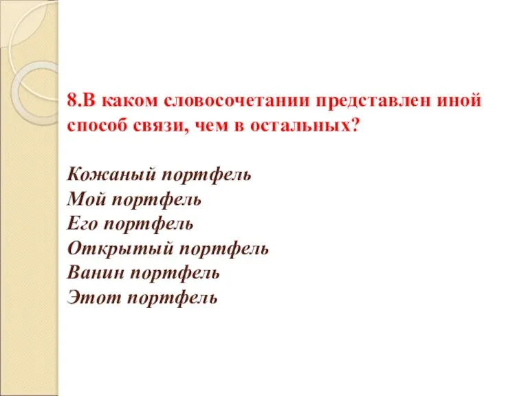 8.В каком словосочетании представлен иной способ связи, чем в остальных? Кожаный портфель