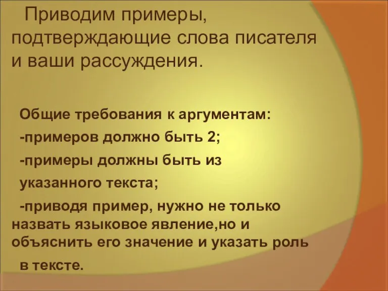 Приводим примеры,подтверждающие слова писателя и ваши рассуждения. Общие требования к аргументам: -примеров