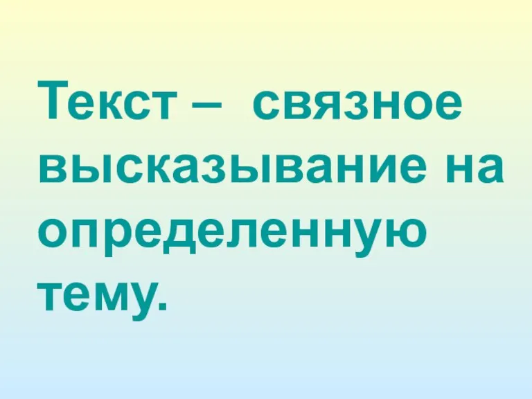 Текст – связное высказывание на определенную тему.