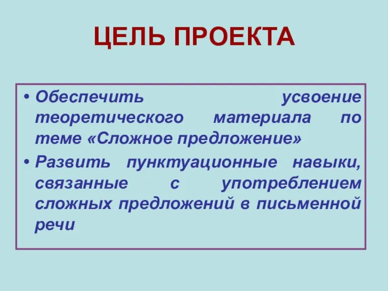 ЦЕЛЬ ПРОЕКТА Обеспечить усвоение теоретического материала по теме «Сложное предложение» Развить пунктуационные