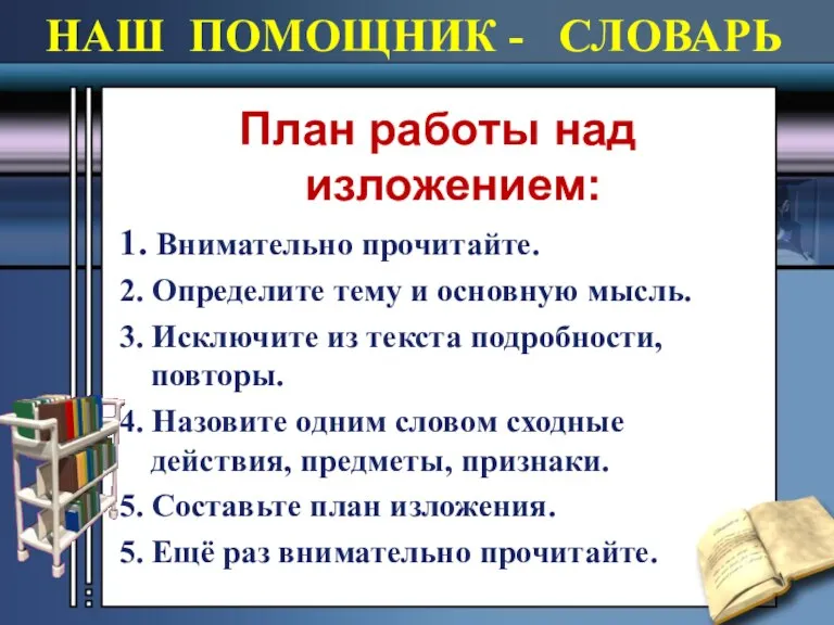 НАШ ПОМОЩНИК - СЛОВАРЬ План работы над изложением: 1. Внимательно прочитайте. 2.