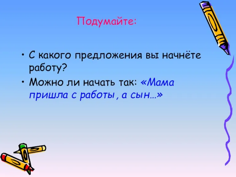 Подумайте: С какого предложения вы начнёте работу? Можно ли начать так: «Мама