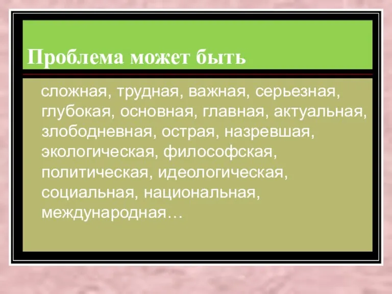 Проблема может быть сложная, трудная, важная, серьезная, глубокая, основная, главная, актуальная, злободневная,