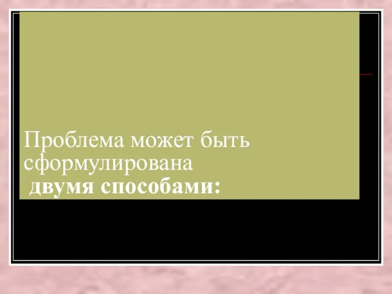 Проблема может быть сформулирована двумя способами: