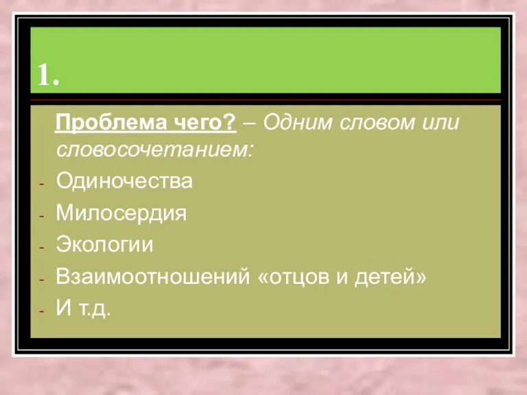 1. Проблема чего? – Одним словом или словосочетанием: Одиночества Милосердия Экологии Взаимоотношений