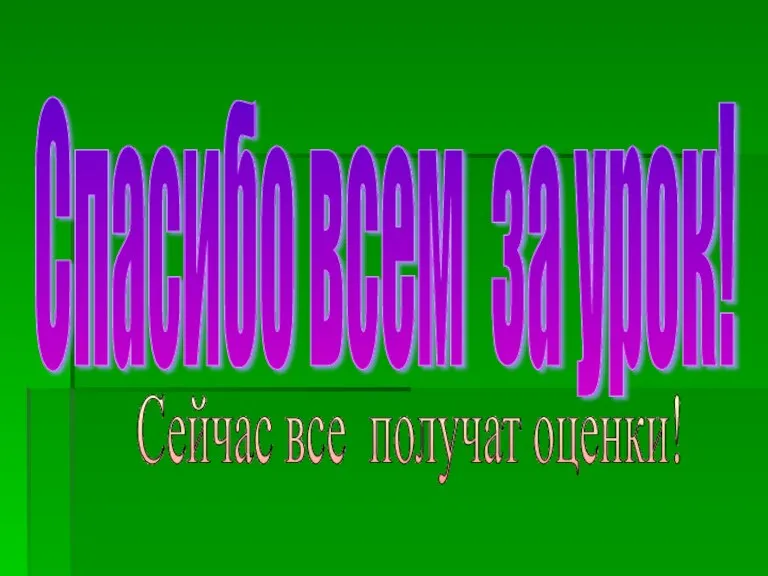 Спасибо всем за урок! Сейчас все получат оценки!