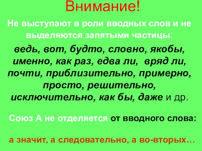 Внимание! Не выступают в роли вводных слов и не выделяются запятыми частицы: