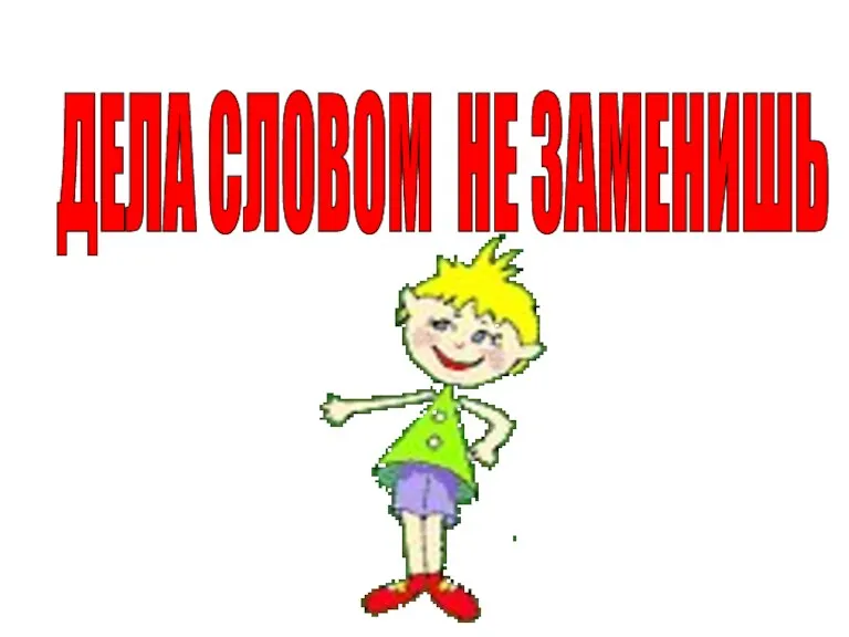 ДЕЛА СЛОВОМ НЕ ЗАМЕНИШЬ