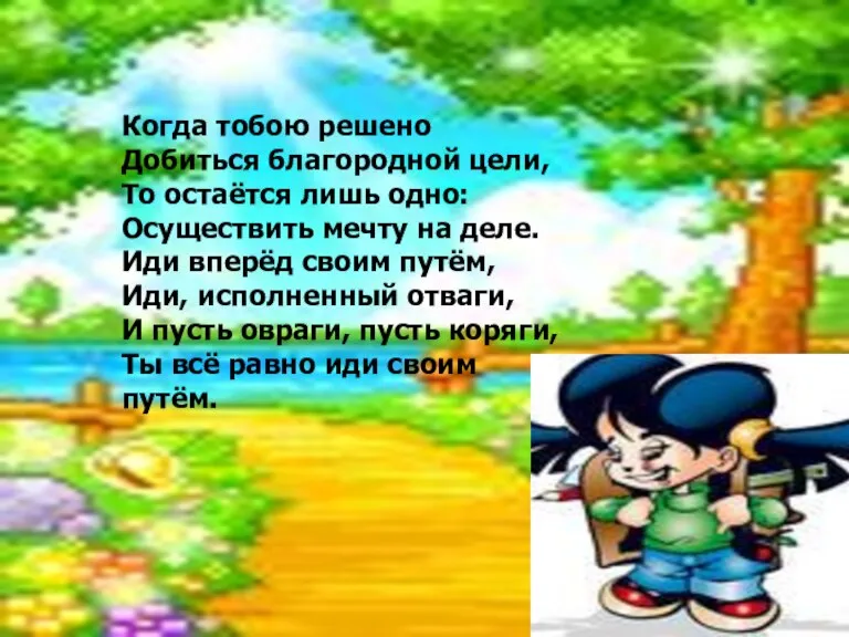 Когда тобою решено Добиться благородной цели, То остаётся лишь одно: Осуществить мечту