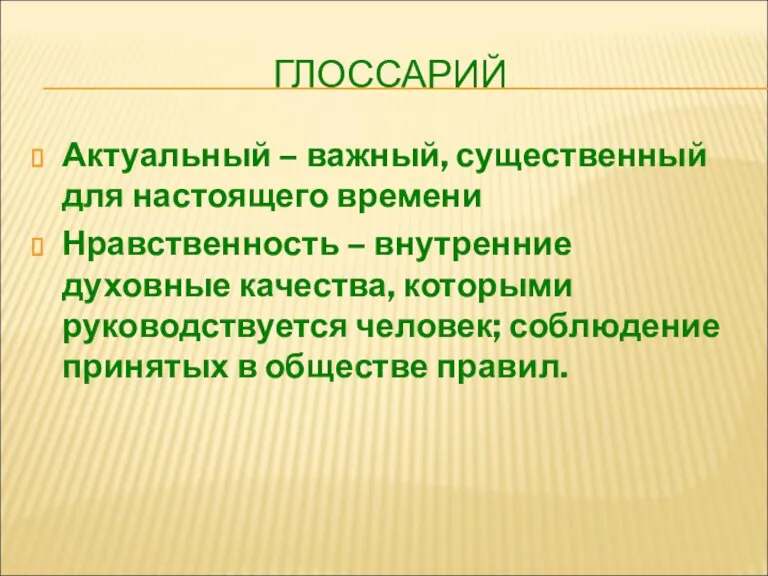 ГЛОССАРИЙ Актуальный – важный, существенный для настоящего времени Нравственность – внутренние духовные