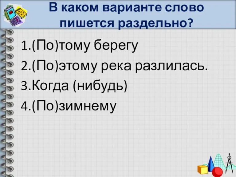 В каком варианте слово пишется раздельно? 1.(По)тому берегу 2.(По)этому река разлилась. 3.Когда (нибудь) 4.(По)зимнему