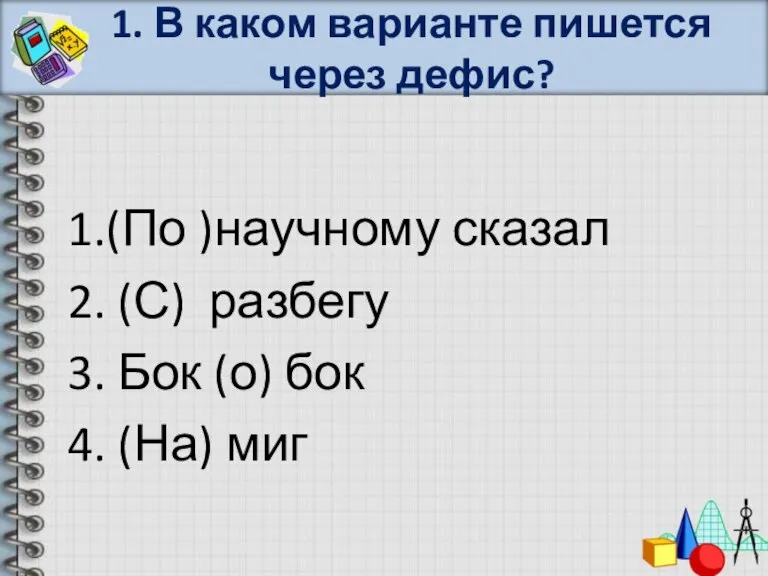 1. В каком варианте пишется через дефис? 1.(По )научному сказал 2. (С)