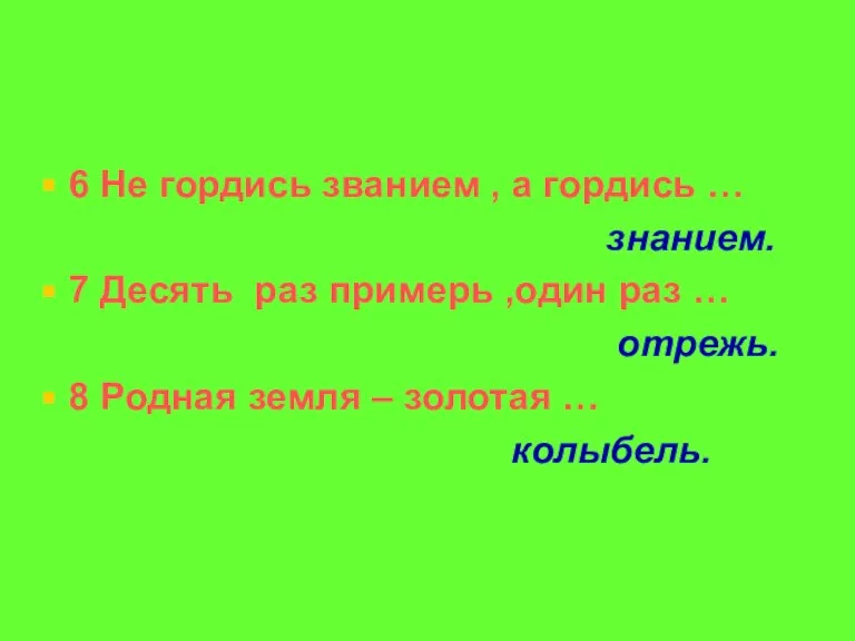 6 Не гордись званием , а гордись … знанием. 7 Десять раз