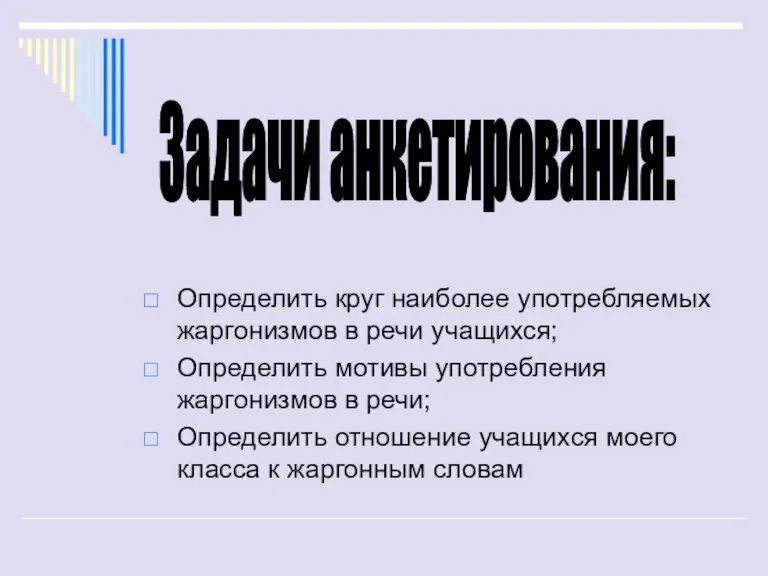 Определить круг наиболее употребляемых жаргонизмов в речи учащихся; Определить мотивы употребления жаргонизмов