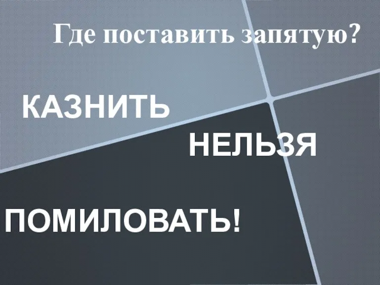 Где поставить запятую? КАЗНИТЬ НЕЛЬЗЯ ПОМИЛОВАТЬ!