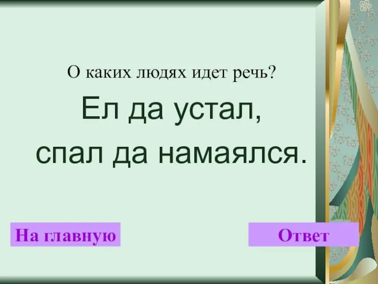 О каких людях идет речь? Ел да устал, спал да намаялся. На главную Ответ