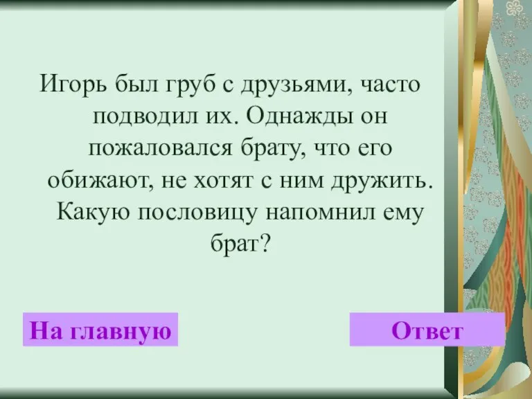 Игорь был груб с друзьями, часто подводил их. Однажды он пожаловался брату,