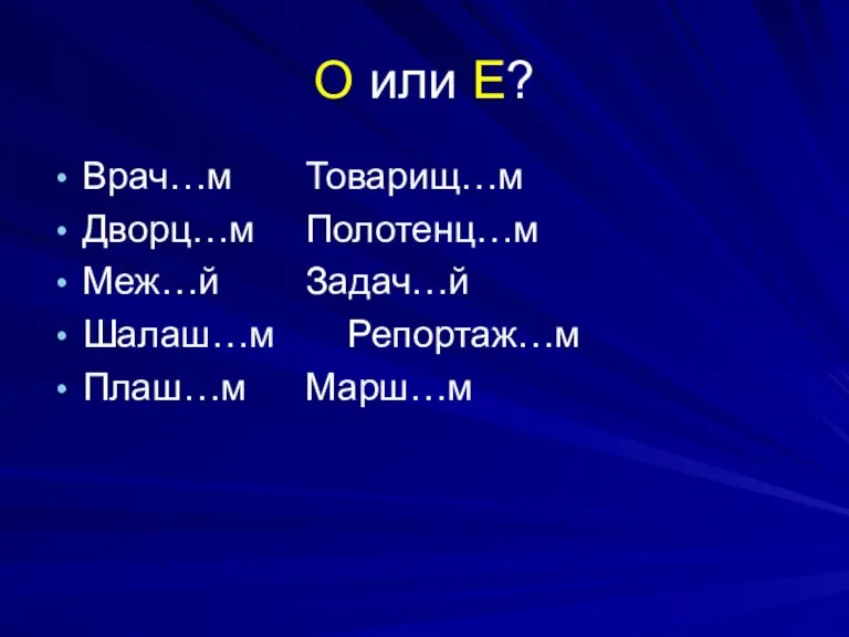 О или Е? Врач…м Товарищ…м Дворц…м Полотенц…м Меж…й Задач…й Шалаш…м Репортаж…м Плаш…м Марш…м