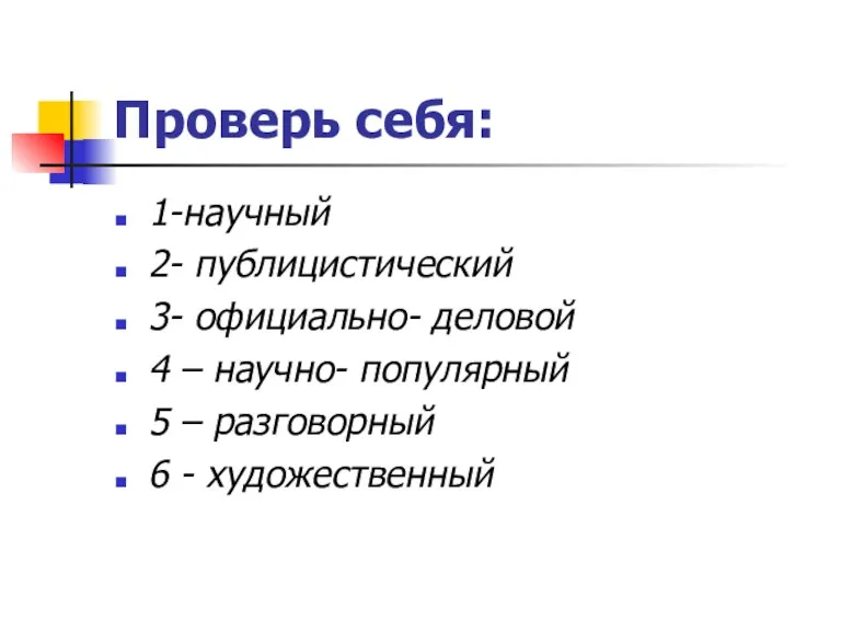 Проверь себя: 1-научный 2- публицистический 3- официально- деловой 4 – научно- популярный