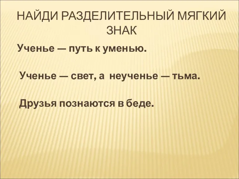 НАЙДИ РАЗДЕЛИТЕЛЬНЫЙ МЯГКИЙ ЗНАК Ученье — путь к уменью. Ученье — свет,